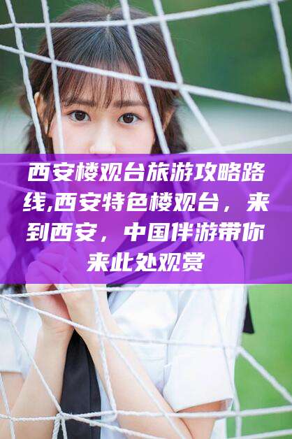 大连西安楼观台旅游攻略路线,西安特色楼观台，来到西安，中国伴游带你来此处观赏