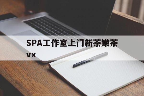 大连广州哪里可以找约茶新茶的品茶地最新资讯（谁能告诉我哪里有大连SPA工作室上门新茶嫩茶vx？）