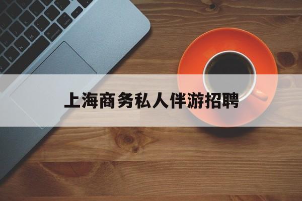 茉莉伴游伴游天下全国联盟最新资讯（谁能告诉我哪里有大连上海商务私人伴游招聘？）